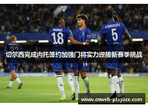 切尔西完成内托签约加强门将实力迎接新赛季挑战