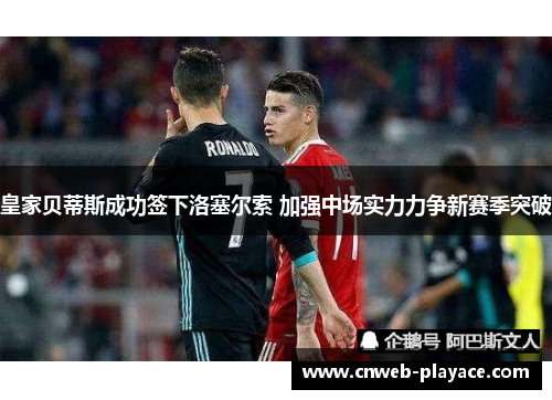 皇家贝蒂斯成功签下洛塞尔索 加强中场实力力争新赛季突破