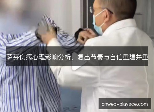萨芬伤病心理影响分析，复出节奏与自信重建并重